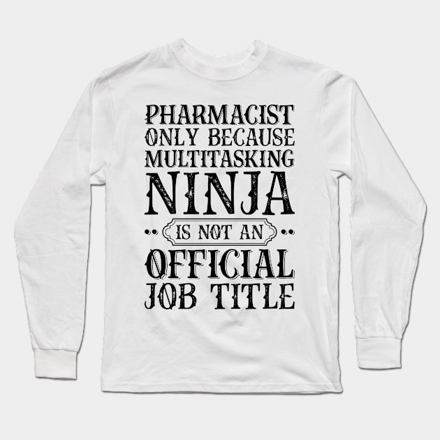 Pharmacist Only Because Multitasking Ninja Is Not An Official Job Title Long Sleeve T-Shirt by Saimarts